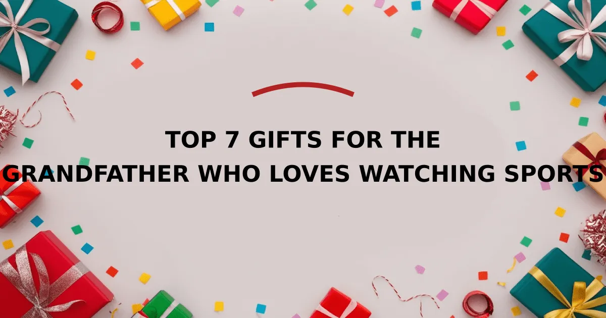 Top 7 Gifts for the Grandfather Who Loves Watching Sports